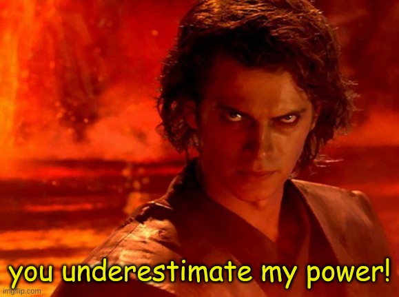 You Underestimate My Power Meme | you underestimate my power! | image tagged in memes,you underestimate my power | made w/ Imgflip meme maker