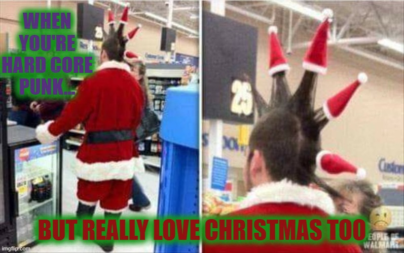 Punk Santa | WHEN YOU'RE HARD CORE PUNK... BUT REALLY LOVE CHRISTMAS TOO | image tagged in punk rock,santa claus,santa,walmart,people of walmart | made w/ Imgflip meme maker
