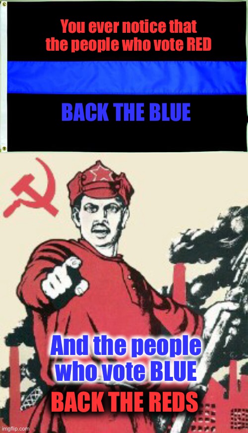 Good VS Evil.  Always Has Been. | You ever notice that the people who vote RED; BACK THE BLUE; And the people who vote BLUE; BACK THE REDS | image tagged in communist socialist,communism,the matrix | made w/ Imgflip meme maker