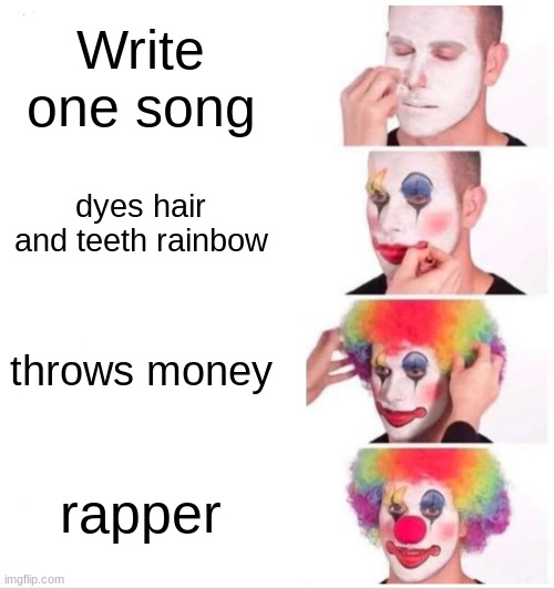 Clown Applying Makeup Meme | Write one song; dyes hair and teeth rainbow; throws money; rapper | image tagged in memes,clown applying makeup | made w/ Imgflip meme maker
