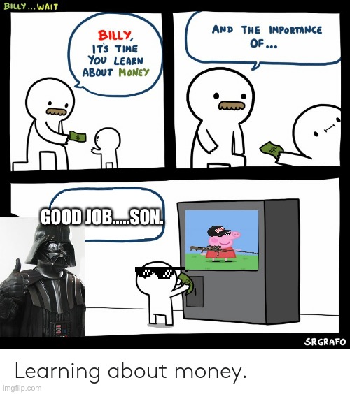 Billy Learning About Money | GOOD JOB.....SON. | image tagged in billy learning about money | made w/ Imgflip meme maker