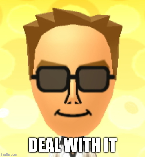 I'm wearing sunglasses. | DEAL WITH IT | image tagged in deal with it mii edition,deal with it,mii | made w/ Imgflip meme maker