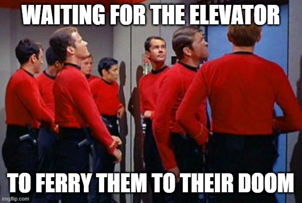 Dread Thy Shirt is Red | WAITING FOR THE ELEVATOR; TO FERRY THEM TO THEIR DOOM | image tagged in star trek red shirts | made w/ Imgflip meme maker