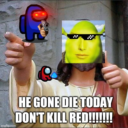 Buddy Christ | DON'T KILL RED!!!!!!! HE GONE DIE TODAY | image tagged in memes,buddy christ | made w/ Imgflip meme maker