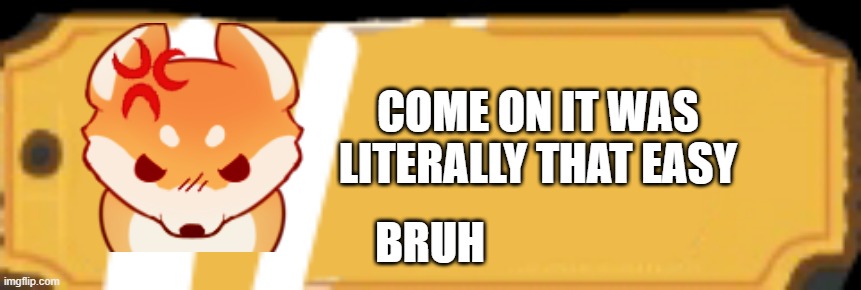 COME ON IT WAS LITERALLY THAT EASY; BRUH | made w/ Imgflip meme maker