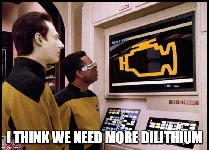 Out of Fuel? | I THINK WE NEED MORE DILITHIUM | image tagged in star trek check engine light | made w/ Imgflip meme maker