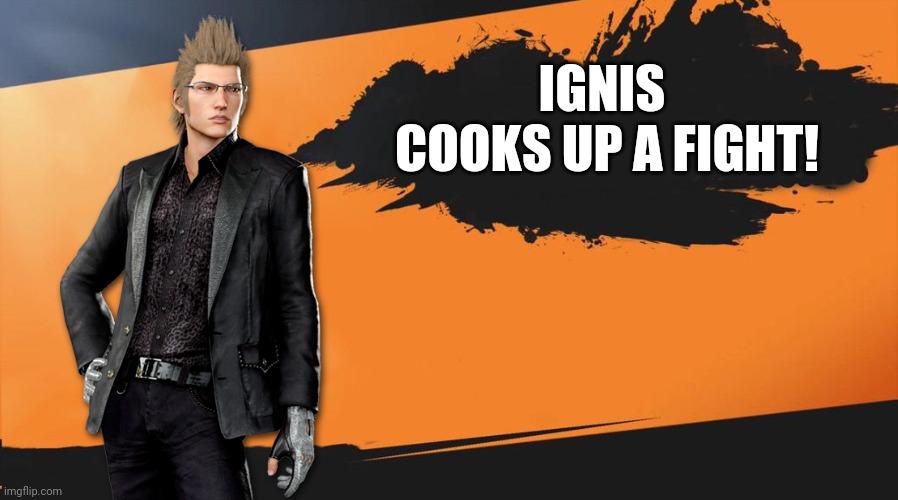 It's official. I've made joins the battle memes about the four main characters and the villain of FFXV | IGNIS 
COOKS UP A FIGHT! | image tagged in smash,super smash bros,super smash bros ultimate,ffxv,final fantasy xv,ignis | made w/ Imgflip meme maker