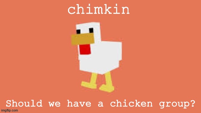 Should we have a chicken group? | made w/ Imgflip meme maker