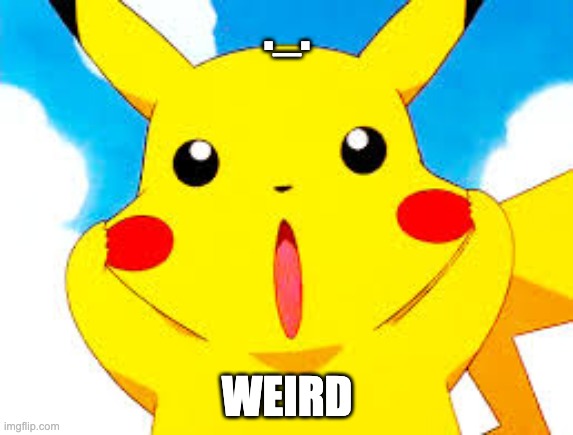 Weird... | ._. WEIRD | image tagged in memes,pikachu,pokemon | made w/ Imgflip meme maker