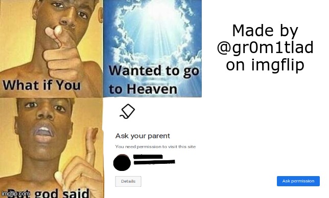 Made by @gr0m1tlad on imgflip | image tagged in what if you wanted to go to heaven,google,chrome,family link,blocked,google chrome | made w/ Imgflip meme maker