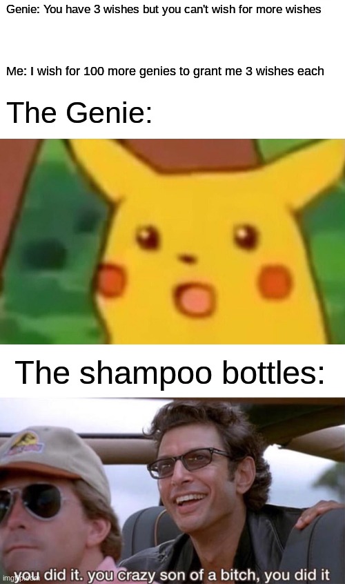 Getting bored during quarantine | Genie: You have 3 wishes but you can't wish for more wishes; Me: I wish for 100 more genies to grant me 3 wishes each; The Genie:; The shampoo bottles: | image tagged in memes,surprised pikachu,you crazy son of a bitch you did it | made w/ Imgflip meme maker