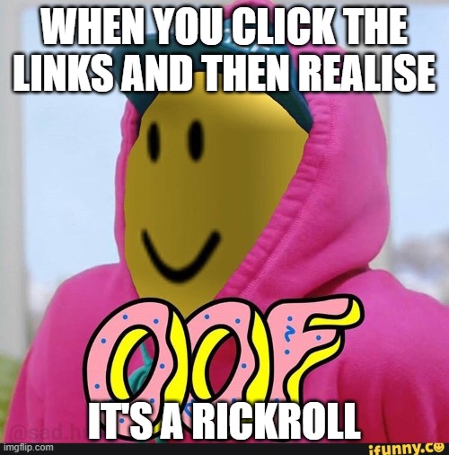 WHEN YOU CLICK THE LINKS AND THEN REALISE IT'S A RICKROLL | image tagged in roblox oof | made w/ Imgflip meme maker
