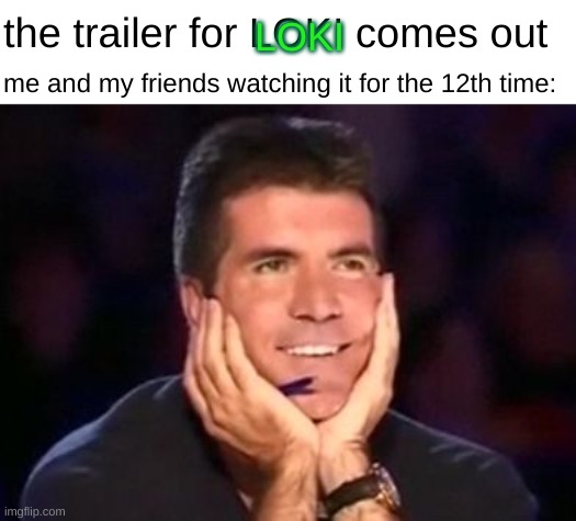 i cant be the only one here right? | the trailer for LOKI comes out; LOKI; me and my friends watching it for the 12th time: | image tagged in in love simon | made w/ Imgflip meme maker