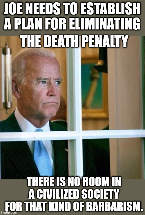 Our prison and justice system needs an overhaul.  Assign a commission. | JOE NEEDS TO ESTABLISH A PLAN FOR ELIMINATING; THE DEATH PENALTY; THERE IS NO ROOM IN A CIVILIZED SOCIETY FOR THAT KIND OF BARBARISM. | image tagged in thoughtful joe,better than trump,trump lost | made w/ Imgflip meme maker