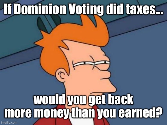 Possible | If Dominion Voting did taxes... would you get back more money than you earned? | image tagged in memes,futurama fry,election 2020,political meme | made w/ Imgflip meme maker
