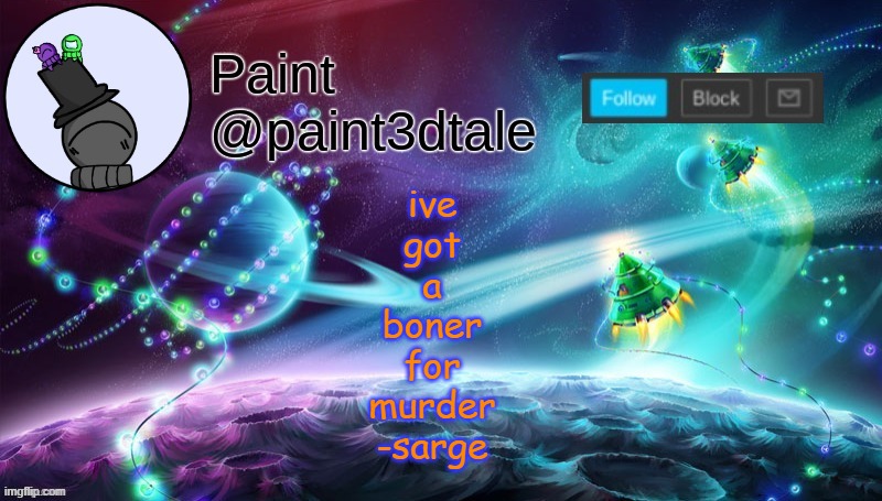 GET SARGED | ive
got
a
boner
for
murder
-sarge | image tagged in paint festive announcement | made w/ Imgflip meme maker