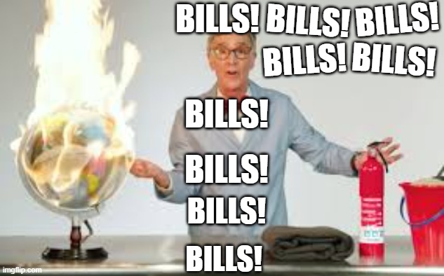 "What Are You Spending Your Tax Return On?" | BILLS! BILLS! BILLS! BILLS! BILLS! BILLS! BILLS! BILLS! BILLS! | image tagged in fun | made w/ Imgflip meme maker