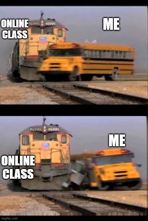 online classes | ONLINE CLASS; ME; ONLINE CLASS; ME | image tagged in crash | made w/ Imgflip meme maker