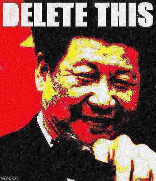 Xi Jinping delete this deep-fried 1 | image tagged in xi jinping delete this deep-fried 1 | made w/ Imgflip meme maker