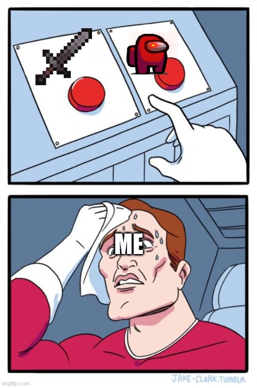 Two Buttons | ME | image tagged in memes,two buttons | made w/ Imgflip meme maker