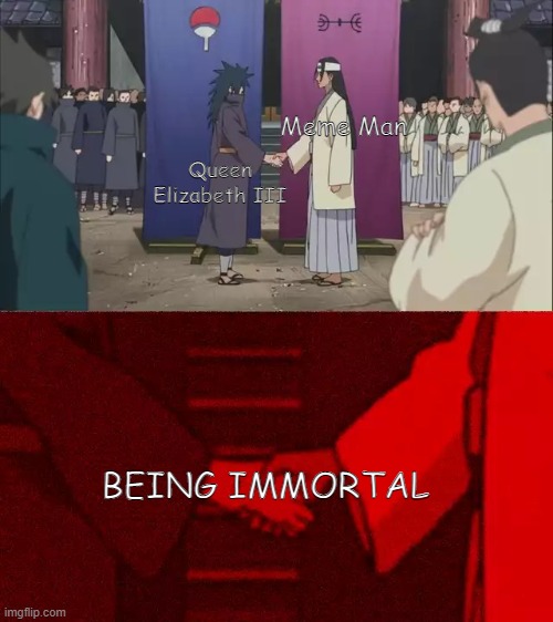 Why Meme Man and Queen Elizabeth III are immortal and powerful |  Meme Man; Queen Elizabeth III; BEING IMMORTAL | image tagged in naruto handshake meme template,meme man,queen elizabeth,immortal | made w/ Imgflip meme maker