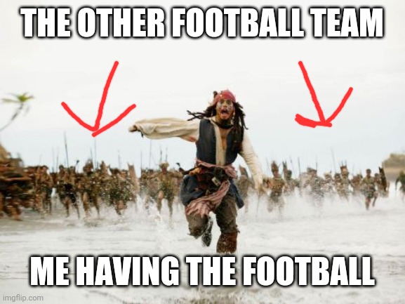 Jack Sparrow Being Chased | THE OTHER FOOTBALL TEAM; ME HAVING THE FOOTBALL | image tagged in memes,jack sparrow being chased | made w/ Imgflip meme maker