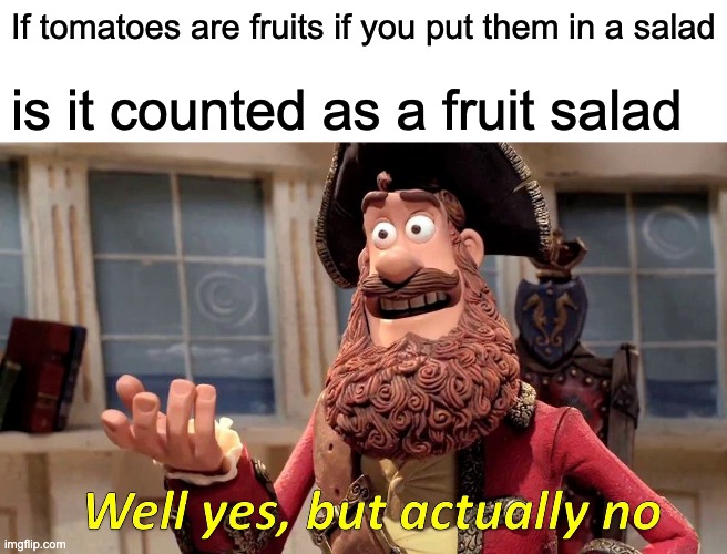 Well Yes, But Actually No | If tomatoes are fruits if you put them in a salad; is it counted as a fruit salad | image tagged in memes,well yes but actually no | made w/ Imgflip meme maker