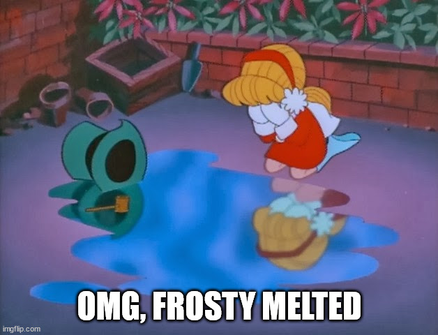 Frosty melted | OMG, FROSTY MELTED | image tagged in frosty melted | made w/ Imgflip meme maker