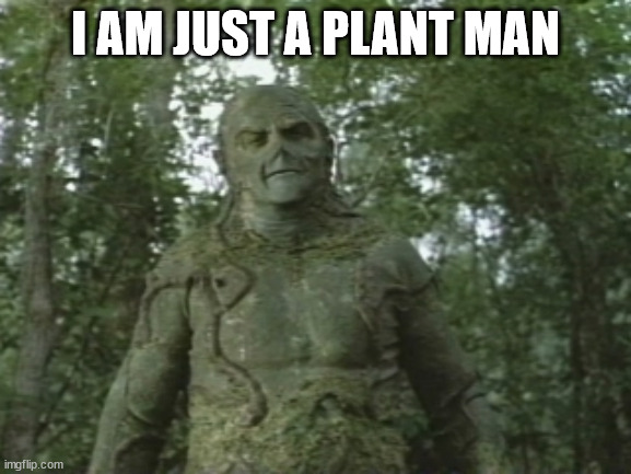 Swamp thing  | I AM JUST A PLANT MAN | image tagged in swamp thing | made w/ Imgflip meme maker