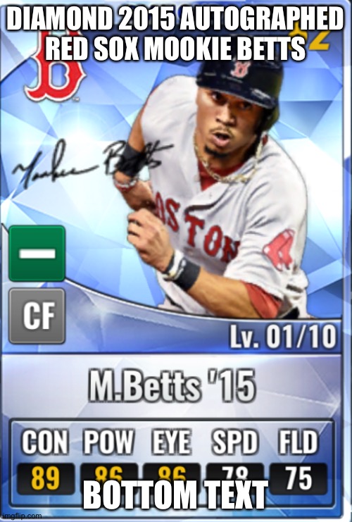 DIAMOND 2015 AUTOGRAPHED RED SOX MOOKIE BETTS; BOTTOM TEXT | made w/ Imgflip meme maker