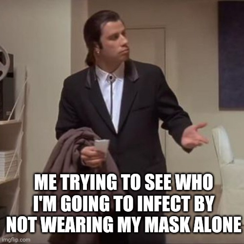 "Wear a mask, even if you're outside and there isn't anyone within 500 feet of you!!" *face palm* | ME TRYING TO SEE WHO I'M GOING TO INFECT BY NOT WEARING MY MASK ALONE | image tagged in confused travolta,coronavirus,dumb | made w/ Imgflip meme maker