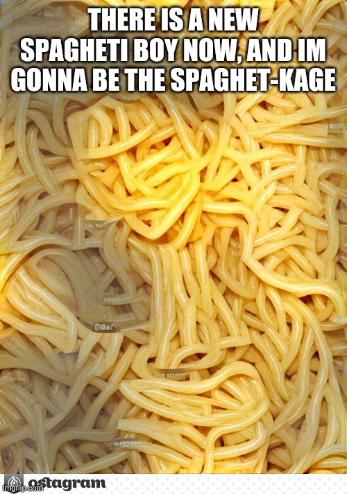 ...AND IM GONNA BE THE SPAGHET-KAGE image tagged in spaghetti made w/ Imgfl...