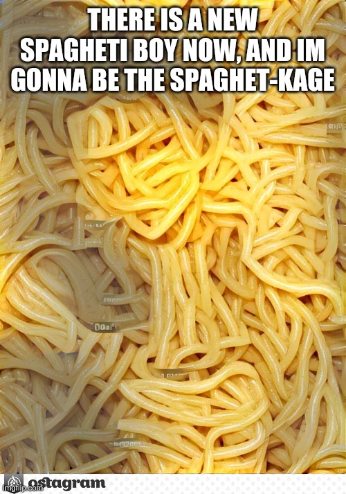 just watch me | THERE IS A NEW SPAGHETI BOY NOW, AND IM GONNA BE THE SPAGHET-KAGE | image tagged in spaghetti | made w/ Imgflip meme maker