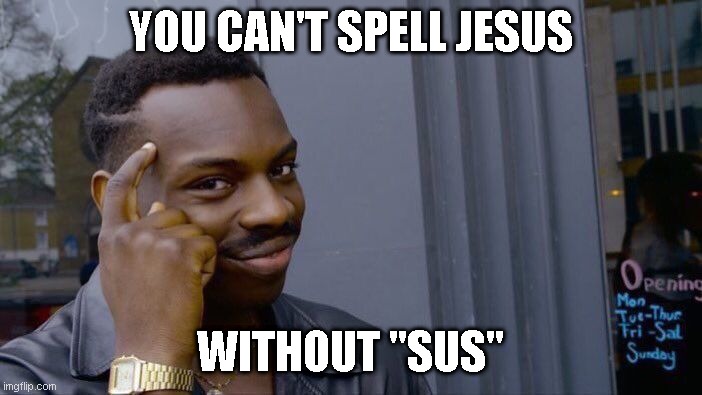 Roll Safe Think About It Meme | YOU CAN'T SPELL JESUS WITHOUT "SUS" | image tagged in memes,roll safe think about it | made w/ Imgflip meme maker