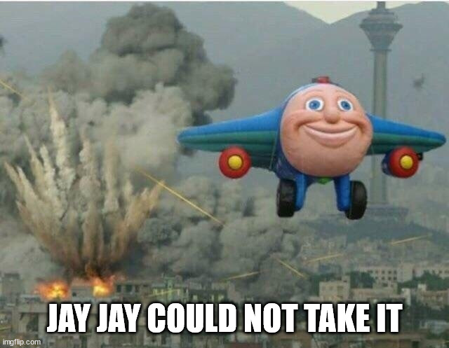 Jay jay the plane | JAY JAY COULD NOT TAKE IT | image tagged in jay jay the plane | made w/ Imgflip meme maker