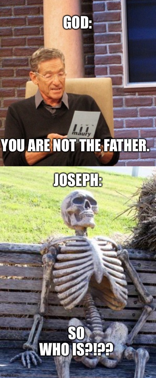 The case of Jesus... | GOD:; JOSEPH:; YOU ARE NOT THE FATHER. SO WHO IS?!?? | image tagged in you are not the father,memes,waiting skeleton | made w/ Imgflip meme maker