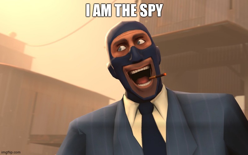 Success Spy (TF2) | I AM THE SPY | image tagged in success spy tf2 | made w/ Imgflip meme maker