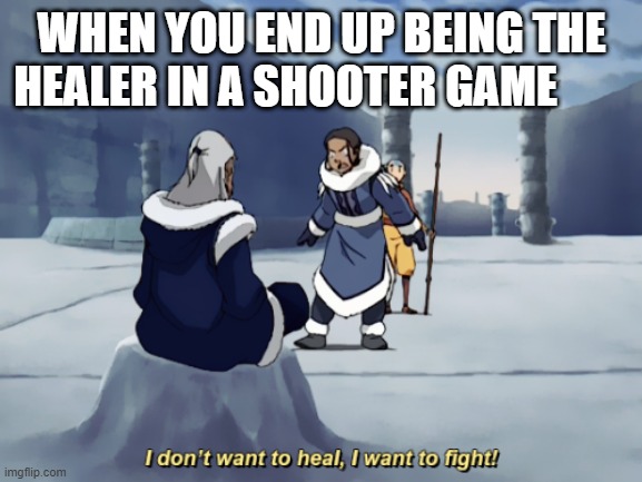 I dont want to heal, I want to fight | WHEN YOU END UP BEING THE HEALER IN A SHOOTER GAME | image tagged in i dont want to heal i want to fight | made w/ Imgflip meme maker