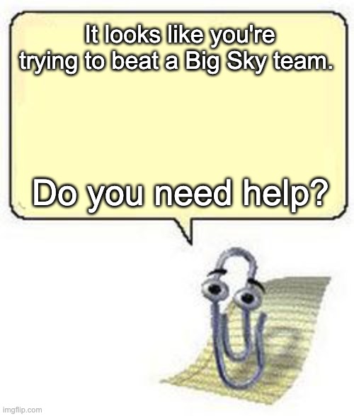 Beating Big Sky | It looks like you're trying to beat a Big Sky team. Do you need help? | image tagged in clippy blank box,basketball | made w/ Imgflip meme maker