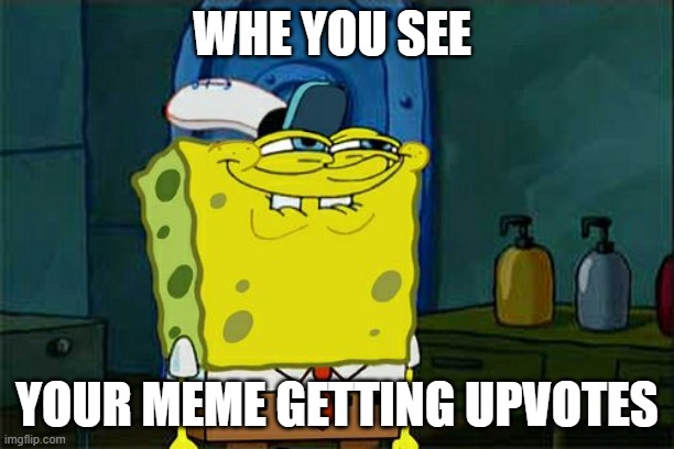 Upvotes! | WHE YOU SEE; YOUR MEME GETTING UPVOTES | image tagged in memes,don't you squidward | made w/ Imgflip meme maker