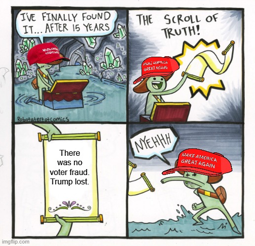 Get. Over. It. | There was no voter fraud. Trump lost. | image tagged in memes,the scroll of truth | made w/ Imgflip meme maker