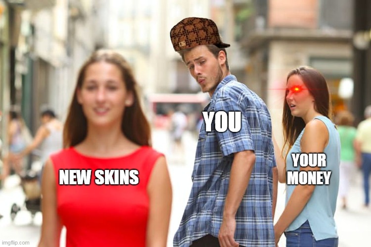 Distracted Boyfriend | YOU; YOUR MONEY; NEW SKINS | image tagged in memes,distracted boyfriend | made w/ Imgflip meme maker