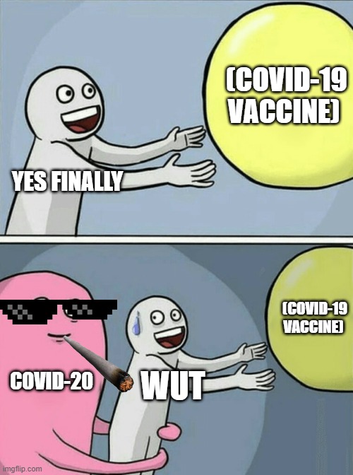 Running Away Balloon | (COVID-19 VACCINE); YES FINALLY; (COVID-19 VACCINE); COVID-20; WUT | image tagged in memes,running away balloon | made w/ Imgflip meme maker