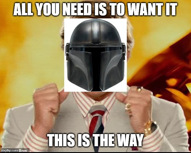ALL YOU NEED IS TO WANT IT; THIS IS THE WAY | image tagged in the mandalorian,wonder woman | made w/ Imgflip meme maker