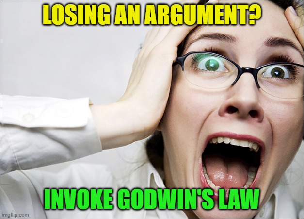 Losing An Argument? Invoke Godwin's Law | LOSING AN ARGUMENT? INVOKE GODWIN'S LAW | image tagged in horrified liberal | made w/ Imgflip meme maker