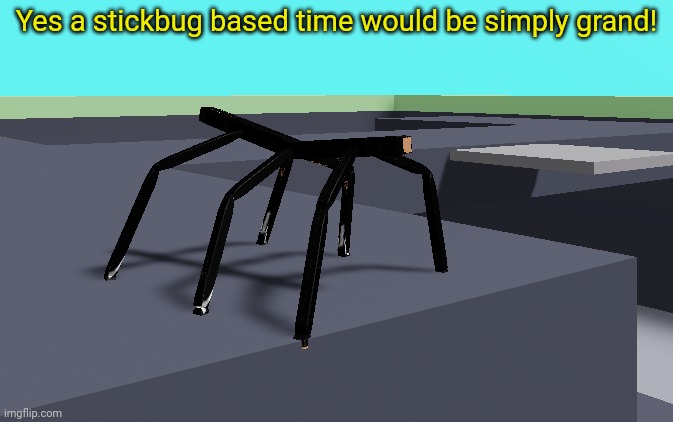 Get Stickbugged ROBLOX | Yes a stickbug based time would be simply grand! | image tagged in get stickbugged roblox | made w/ Imgflip meme maker