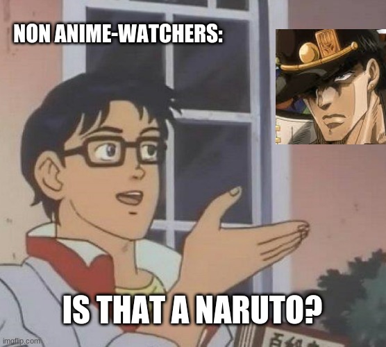 Is This A Pigeon | NON ANIME-WATCHERS:; IS THAT A NARUTO? | image tagged in memes,is this a pigeon | made w/ Imgflip meme maker