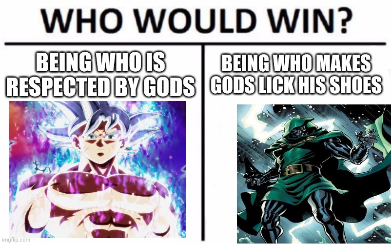 dr doom | BEING WHO IS RESPECTED BY GODS; BEING WHO MAKES GODS LICK HIS SHOES | image tagged in memes,who would win | made w/ Imgflip meme maker