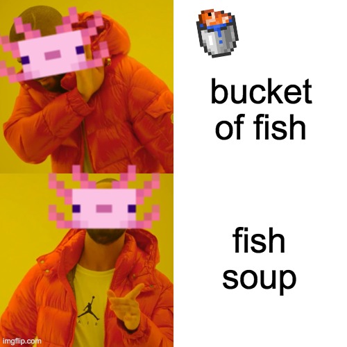 Need I say more? | bucket of fish; fish soup | image tagged in memes,drake hotline bling,funny,minecraft | made w/ Imgflip meme maker