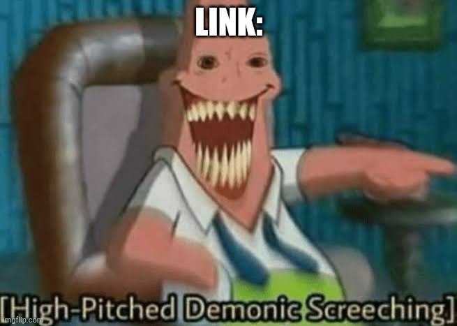 get it? cause link does not speek? ... | LINK: | image tagged in high-pitched demonic screeching,legend of zelda,the legend of zelda,the legend of zelda breath of the wild | made w/ Imgflip meme maker